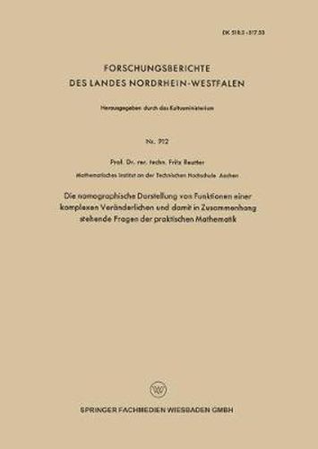 Die Nomographische Darstellung Von Funktionen Einer Komplexen Veranderlichen Und Damit in Zusammenhang Stehende Fragen Der Praktischen Mathematik