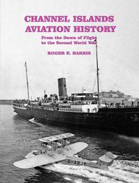 Cover image for Channel Islands Aviation History: From the Dawn of Flight to the Second World War