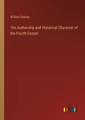 The Authorship and Historical Character of the Fourth Gospel