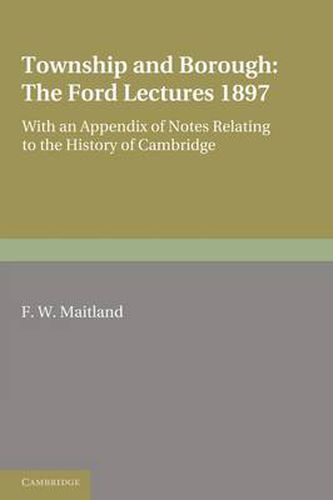 Cover image for Township and Borough: The Ford Lectures 1897: with an Appendix of Notes relating to the History of Cambridge