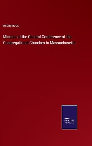 Cover image for Minutes of the General Conference of the Congregational Churches in Massachusetts