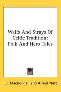 Cover image for Waifs and Strays of Celtic Tradition: Folk and Hero Tales