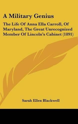 A Military Genius: The Life of Anna Ella Carroll, of Maryland, the Great Unrecognized Member of Lincoln's Cabinet (1891)