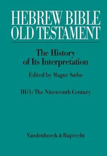 Cover image for Hebrew Bible / Old Testament. III: From Modernism to Post-Modernism. Part I: The Nineteenth Century - a Century of Modernism and Historicism: Part 1: The Nineteenth Century - a Century of Modernism and Historicism