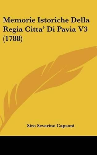 Cover image for Memorie Istoriche Della Regia Citta' Di Pavia V3 (1788)