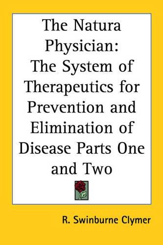 Cover image for The Natura Physician: The System of Therapeutics for Prevention and Elimination of Disease Parts One and Two