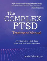 Cover image for The Complex PTSD Treatment Manual: An Integrative, Mind-Body Approach to Trauma Recovery