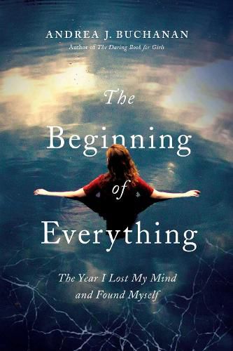 Cover image for The Beginning of Everything: The Year I Lost My Mind and Found Myself