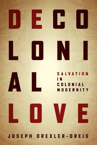 Cover image for Decolonial Love: Salvation in Colonial Modernity