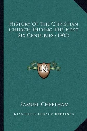 Cover image for History of the Christian Church During the First Six Centuries (1905)