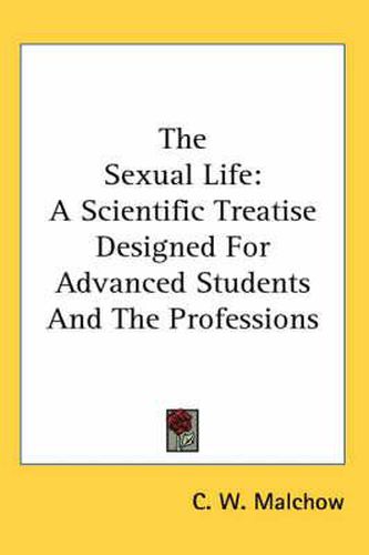 Cover image for The Sexual Life: A Scientific Treatise Designed for Advanced Students and the Professions