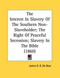 Cover image for The Interest in Slavery of the Southern Non-Slaveholder; The Right of Peaceful Secession; Slavery in the Bible (1860)