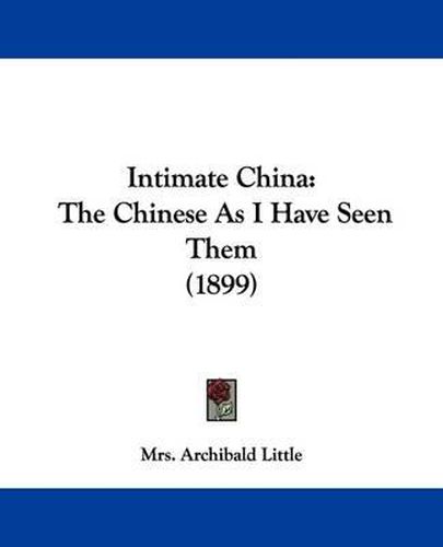 Cover image for Intimate China: The Chinese as I Have Seen Them (1899)