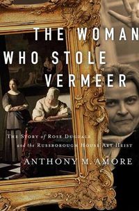 Cover image for The Woman Who Stole Vermeer: The True Story of Rose Dugdale and the Russborough House Art Heist