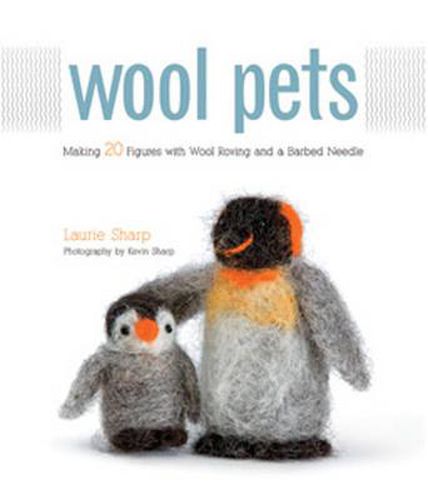 Cover image for Wool Pets: Making 20 Figures with Wool Roving and a Barbed Needle