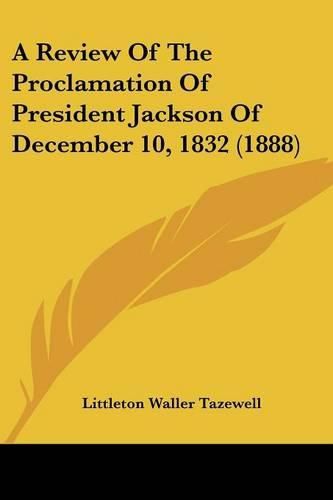 Cover image for A Review of the Proclamation of President Jackson of December 10, 1832 (1888)