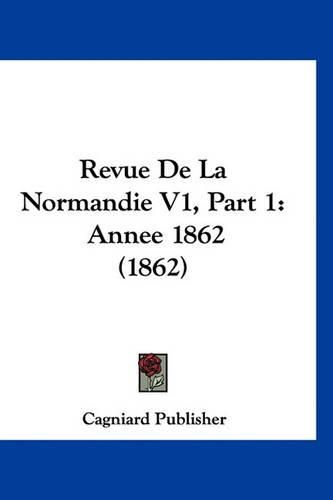 Cover image for Revue de La Normandie V1, Part 1: Annee 1862 (1862)