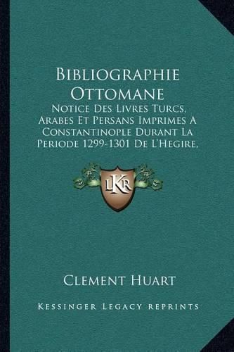 Bibliographie Ottomane: Notice Des Livres Turcs, Arabes Et Persans Imprimes a Constantinople Durant La Periode 1299-1301 de L'Hegire, 1882-1884 (1885)