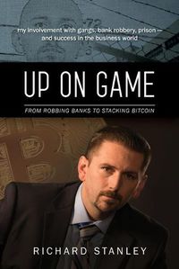 Cover image for Up on Game: From Robbing Banks to Stacking Bitcoin, My Involvement with Gangs, Bank Robbery, Prison--and Success in the Business World