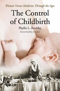 Cover image for The Control of Childbirth: Mothers Versus Medicine Through the Ages