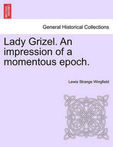 Cover image for Lady Grizel. an Impression of a Momentous Epoch. Vol. III.