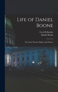 Cover image for Life of Daniel Boone: the Great Western Hunter and Pioneer