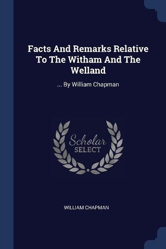 Cover image for Facts and Remarks Relative to the Witham and the Welland: ... by William Chapman
