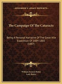 Cover image for The Campaign of the Cataracts the Campaign of the Cataracts: Being a Personal Narrative of the Great Nile Expedition of 1being a Personal Narrative of the Great Nile Expedition of 1884-1885 (1887) 884-1885 (1887)