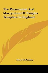 Cover image for The Persecution and Martyrdom of Knights Templars in England