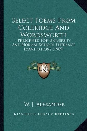 Cover image for Select Poems from Coleridge and Wordsworth: Prescribed for University and Normal School Entrance Examinations (1909)