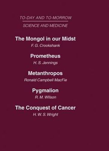 Today and Tomorrow Vol 10 Science & Medicine: The Mongol in Our Midst  Prometheus, or Biology and the Advancement of Man  Metanthropos or the Body of the Future  Pygmalion or the Doctor of the Future  The Conquest of Cancer