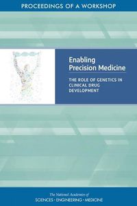 Cover image for Enabling Precision Medicine: The Role of Genetics in Clinical Drug Development: Proceedings of a Workshop