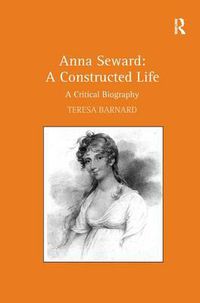 Cover image for Anna Seward: A Constructed Life: A Critical Biography