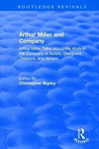 Cover image for Routledge Revivals: Arthur Miller and Company (1990): Arthur Miller Talks About His Work in the Company of Actors, Designers, Directors, and Writers