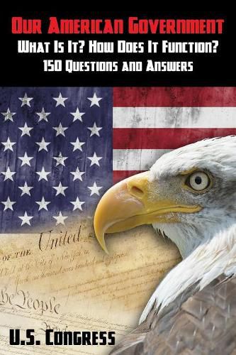 Cover image for Our American Government: What Is It? How Does It Function?: 150 Questions and Answers