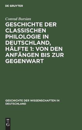 Cover image for Geschichte Der Classischen Philologie in Deutschland, Halfte 1: Von Den Anfangen Bis Zur Gegenwart