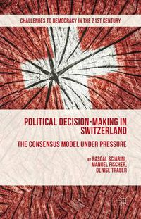 Cover image for Political Decision-Making in Switzerland: The Consensus Model under Pressure