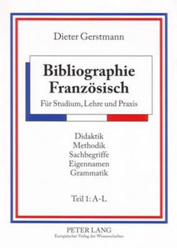 Bibliographie Franzoesisch: Fuer Studium, Lehre Und Praxis- Didaktik - Methodik - Sachbegriffe - Eigennamen - Grammatik- Teil 1: A-L - Teil 2: M-Z