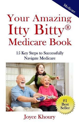 Cover image for Your Amazing Itty Bitty Medicare Book: 15 Key Steps to Successfully Navigate Medicare.