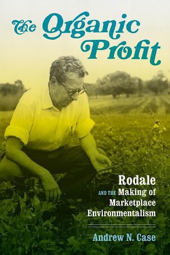 Cover image for The Organic Profit: Rodale and the Making of Marketplace Environmentalism