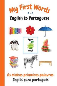 Cover image for My First Words A - Z English to Portuguese: Bilingual Learning Made Fun and Easy with Words and Pictures