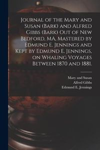 Cover image for Journal of the Mary and Susan (Bark) and Alfred Gibbs (Bark) out of New Bedford, MA, Mastered by Edmund E. Jennings and Kept by Edmund E. Jennings, on Whaling Voyages Between 1870 and 1881.