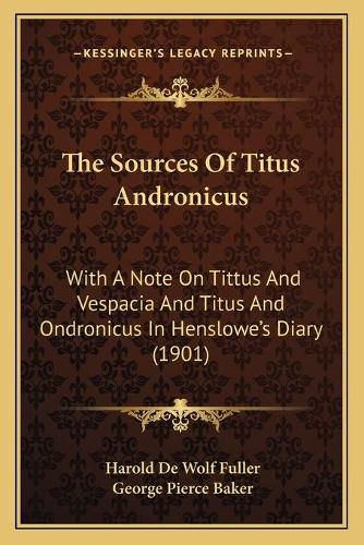 The Sources of Titus Andronicus: With a Note on Tittus and Vespacia and Titus and Ondronicus in Henslowe's Diary (1901)