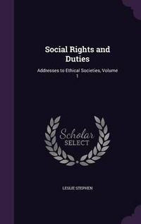 Cover image for Social Rights and Duties: Addresses to Ethical Societies, Volume 1