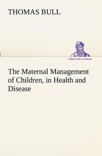 Cover image for The Maternal Management of Children, in Health and Disease