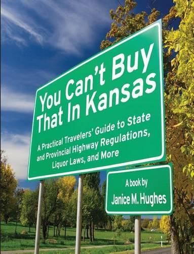 Cover image for You Can't Buy That in Kansas: A Practical Travelers' Guide to State and Provincial Highway Regulations, Liquor Laws, and More