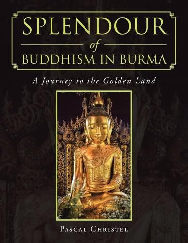 Cover image for Splendour of Buddhism in Burma: A Journey to the Golden Land