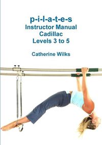 Cover image for P-I-L-A-T-E-S Instructor Manual Cadillac Levels 3 to 5