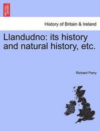 Cover image for Llandudno: Its History and Natural History, Etc.