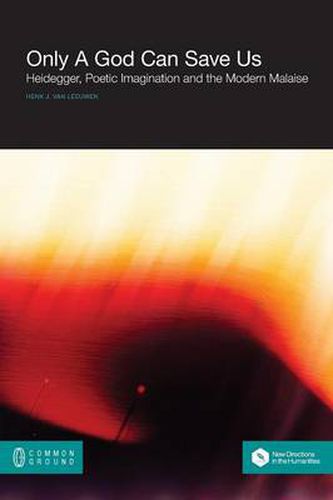 Cover image for Only a God Can Save Us: Heidegger, Poetic Imagination and the Modern Malaise